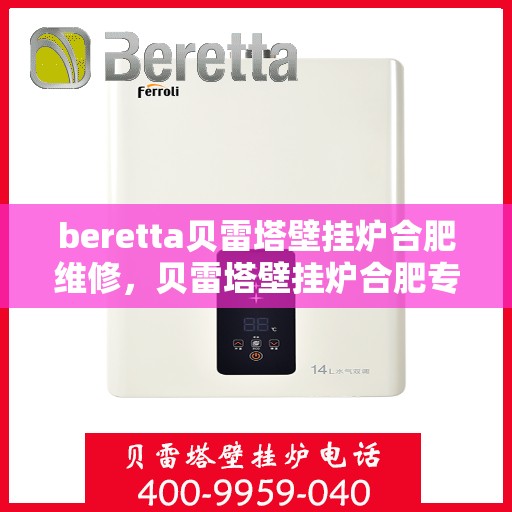 beretta贝雷塔壁挂炉合肥维修，贝雷塔壁挂炉合肥专业维修服务
