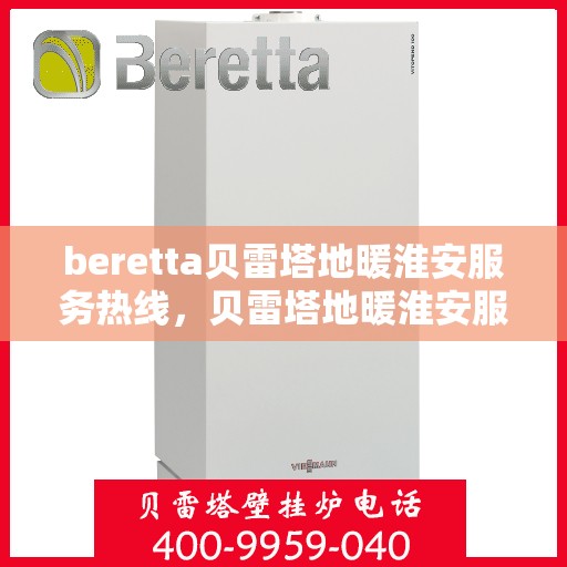 beretta贝雷塔地暖淮安服务热线，贝雷塔地暖淮安服务热线，专业解决您的温暖需求