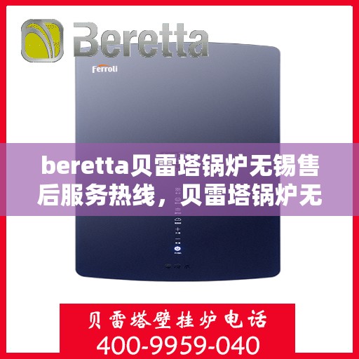 beretta贝雷塔锅炉无锡售后服务热线，贝雷塔锅炉无锡售后服务热线，专业团队为您提供全方位服务支持