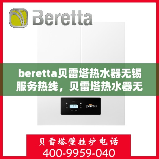 beretta贝雷塔热水器无锡服务热线，贝雷塔热水器无锡服务热线，专业维修与售后一站式解决方案