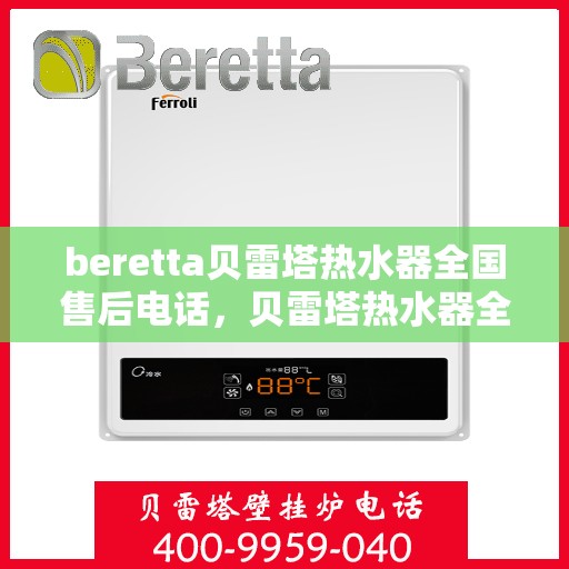 beretta贝雷塔热水器全国售后电话，贝雷塔热水器全国售后热线及服务保障解析