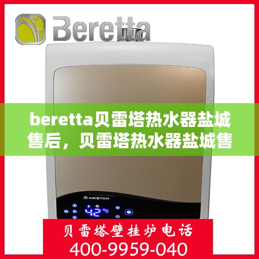 beretta贝雷塔热水器盐城售后，贝雷塔热水器盐城售后服务支持详解
