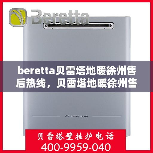 beretta贝雷塔地暖徐州售后热线，贝雷塔地暖徐州售后热线，专业维修与服务质量保障