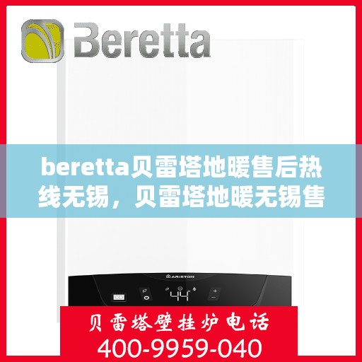 beretta贝雷塔地暖售后热线无锡，贝雷塔地暖无锡售后热线及维修服务指南