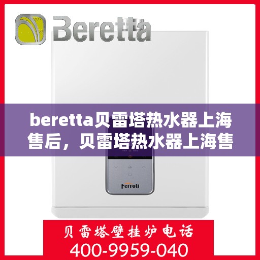 beretta贝雷塔热水器上海售后，贝雷塔热水器上海售后维修服务解析