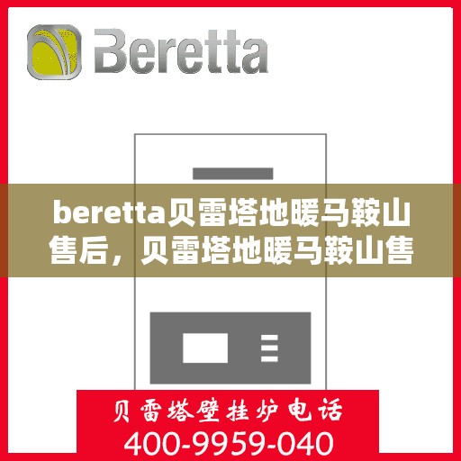 beretta贝雷塔地暖马鞍山售后，贝雷塔地暖马鞍山售后服务中心，专业维修，贴心保障