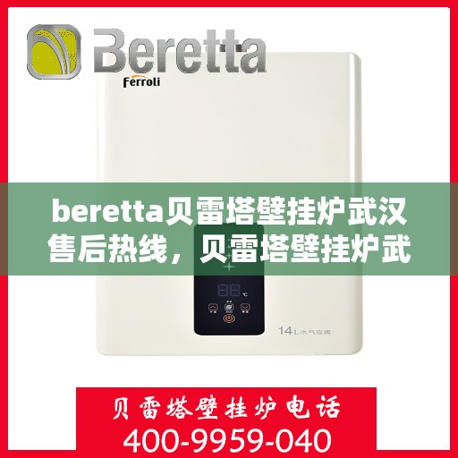 beretta贝雷塔壁挂炉武汉售后热线，贝雷塔壁挂炉武汉售后热线，专业维修与技术支持团队为您服务