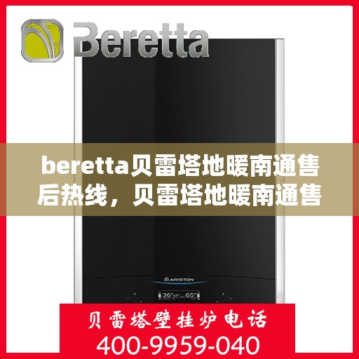 beretta贝雷塔地暖南通售后热线，贝雷塔地暖南通售后热线及维修服务解析