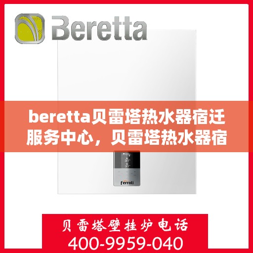 beretta贝雷塔热水器宿迁服务中心，贝雷塔热水器宿迁服务中心，专业维修与优质服务