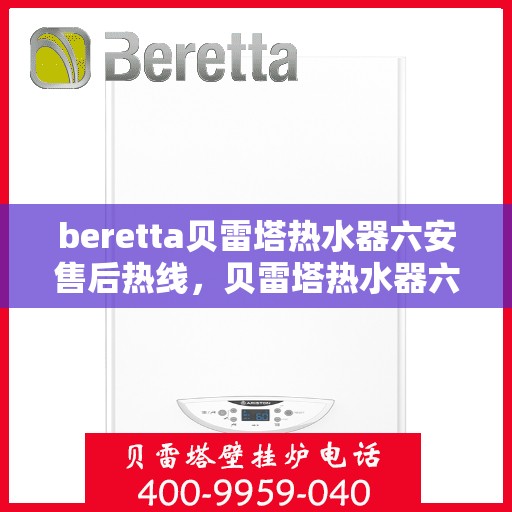 beretta贝雷塔热水器六安售后热线，贝雷塔热水器六安售后热线，专业维修与技术支持服务点