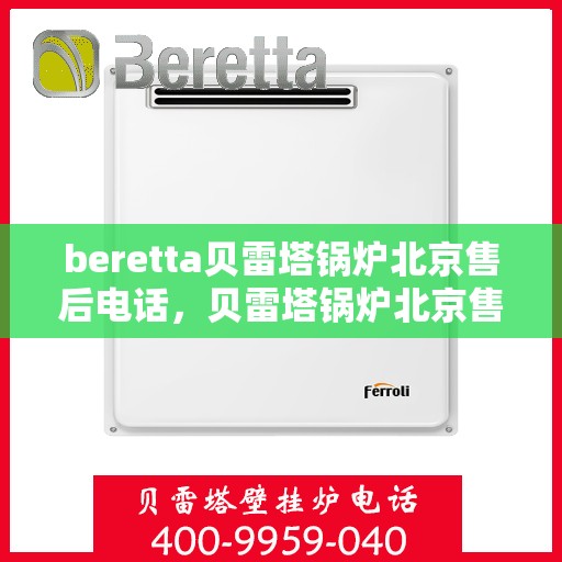 beretta贝雷塔锅炉北京售后电话，贝雷塔锅炉北京售后专线，专业维修与咨询热线