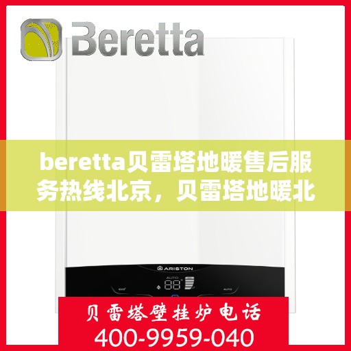 beretta贝雷塔地暖售后服务热线北京，贝雷塔地暖北京售后服务热线，专业团队为您提供贴心服务