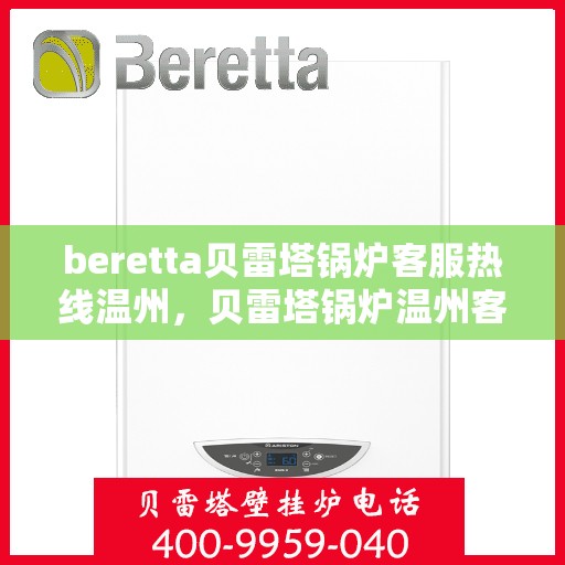 beretta贝雷塔锅炉客服热线温州，贝雷塔锅炉温州客服热线指南