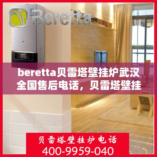 beretta贝雷塔壁挂炉武汉全国售后电话，贝雷塔壁挂炉武汉售后热线及服务中心介绍