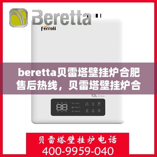 beretta贝雷塔壁挂炉合肥售后热线，贝雷塔壁挂炉合肥售后热线及服务一览