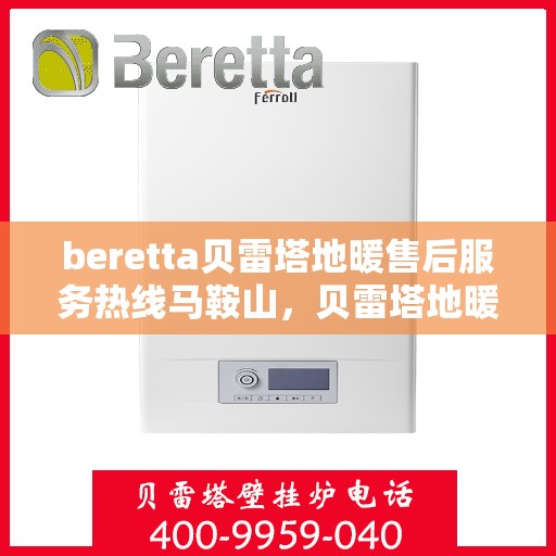 beretta贝雷塔地暖售后服务热线马鞍山，贝雷塔地暖马鞍山售后服务热线详解