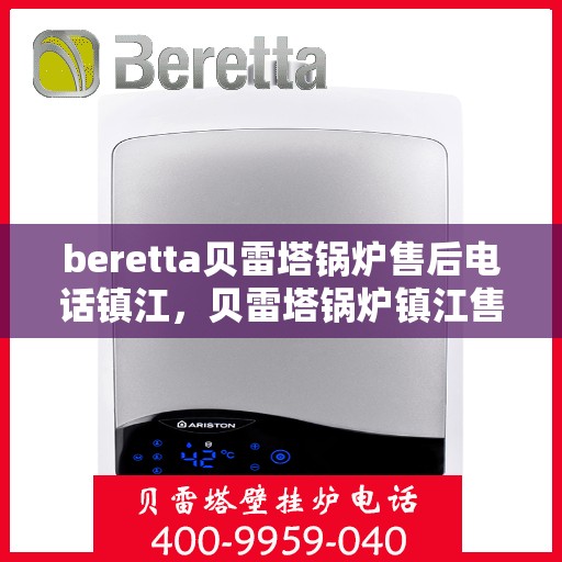 beretta贝雷塔锅炉售后电话镇江，贝雷塔锅炉镇江售后电话及维修服务支持