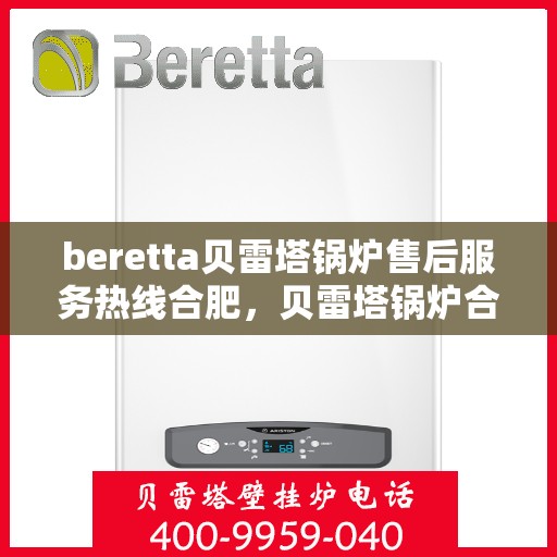 beretta贝雷塔锅炉售后服务热线合肥，贝雷塔锅炉合肥售后服务热线及专业维修团队