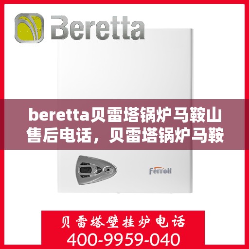 beretta贝雷塔锅炉马鞍山售后电话，贝雷塔锅炉马鞍山售后服务中心联系电话