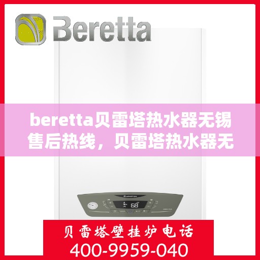 beretta贝雷塔热水器无锡售后热线，贝雷塔热水器无锡售后热线，专业维修与技术支持团队为您服务