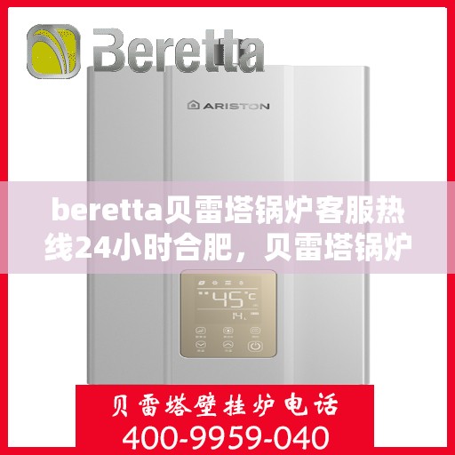 beretta贝雷塔锅炉客服热线24小时合肥，贝雷塔锅炉合肥24小时客服热线服务