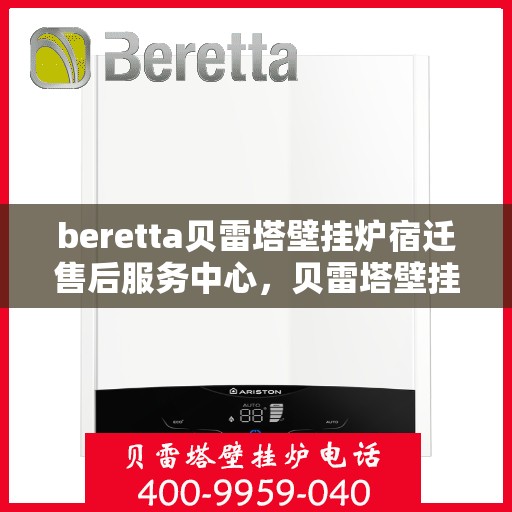 beretta贝雷塔壁挂炉宿迁售后服务中心，贝雷塔壁挂炉宿迁售后服务中心，专业维修与优质服务