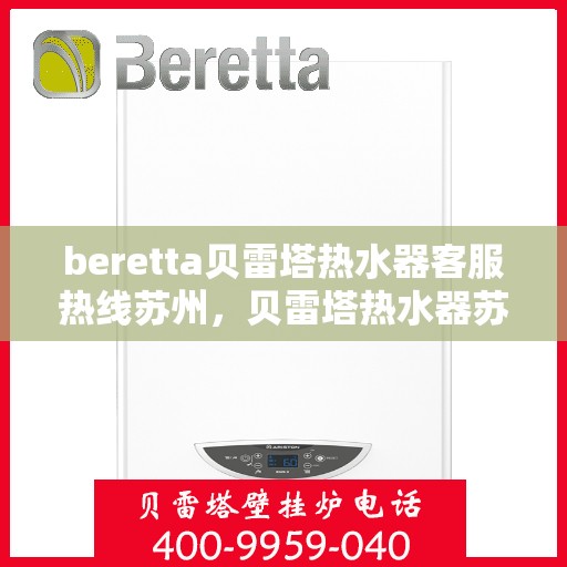 beretta贝雷塔热水器客服热线苏州，贝雷塔热水器苏州客服热线详解