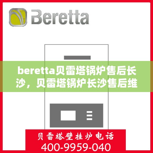 beretta贝雷塔锅炉售后长沙，贝雷塔锅炉长沙售后维修专业服务