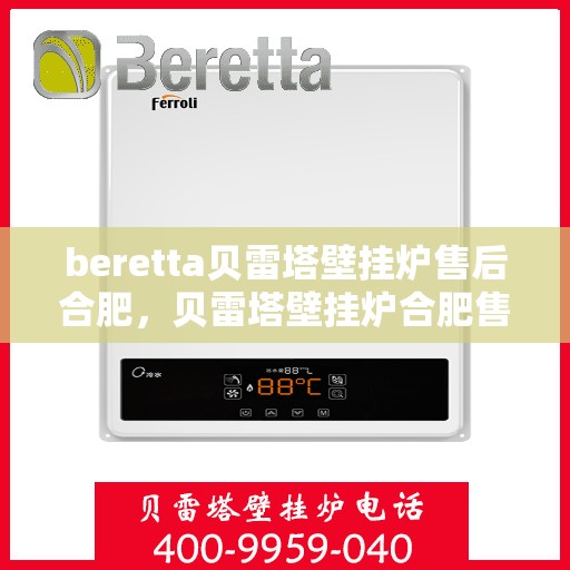beretta贝雷塔壁挂炉售后合肥，贝雷塔壁挂炉合肥售后服务中心，专业维修与保养支持