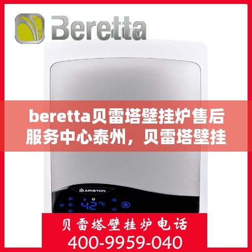 beretta贝雷塔壁挂炉售后服务中心泰州，贝雷塔壁挂炉泰州售后服务中心，专业维修与贴心服务