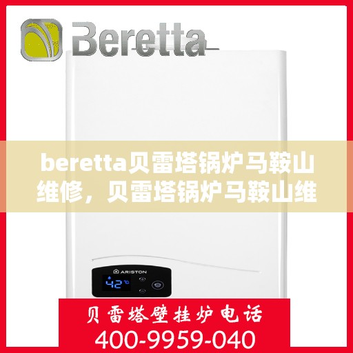 beretta贝雷塔锅炉马鞍山维修，贝雷塔锅炉马鞍山维修专家，专业维修服务，保障高效运行
