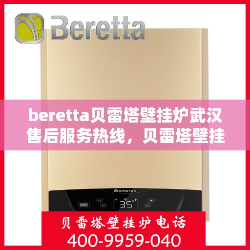 beretta贝雷塔壁挂炉武汉售后服务热线，贝雷塔壁挂炉武汉售后热线，专业服务，温暖您的冬季生活
