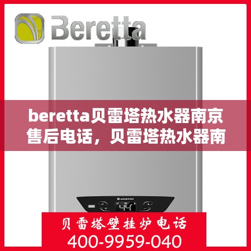 beretta贝雷塔热水器南京售后电话，贝雷塔热水器南京售后服务中心联系电话
