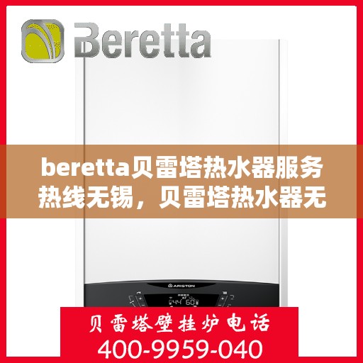 beretta贝雷塔热水器服务热线无锡，贝雷塔热水器无锡服务热线，专业解决您的热水需求