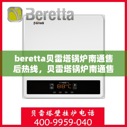 beretta贝雷塔锅炉南通售后热线，贝雷塔锅炉南通售后热线及维修服务指南