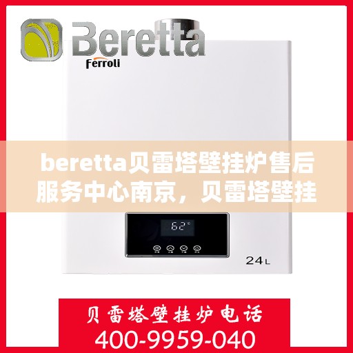 beretta贝雷塔壁挂炉售后服务中心南京，贝雷塔壁挂炉南京售后服务中心，专业维修与贴心服务