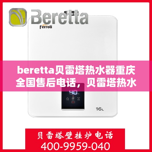 beretta贝雷塔热水器重庆全国售后电话，贝雷塔热水器重庆售后热线，专业维修与电话咨询服务
