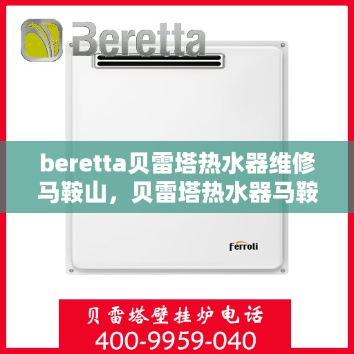 beretta贝雷塔热水器维修马鞍山，贝雷塔热水器马鞍山专业维修服务