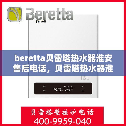 beretta贝雷塔热水器淮安售后电话，贝雷塔热水器淮安售后服务中心联系电话