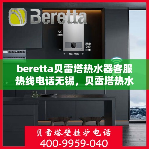 beretta贝雷塔热水器客服热线电话无锡，贝雷塔热水器无锡客服热线电话及售后服务支持