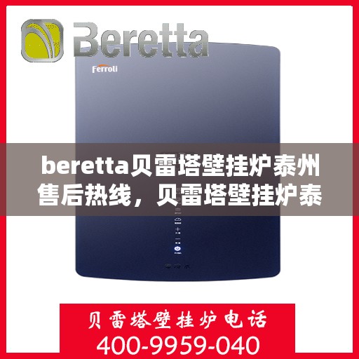 beretta贝雷塔壁挂炉泰州售后热线，贝雷塔壁挂炉泰州售后热线，专业维修与技术支持团队为您服务