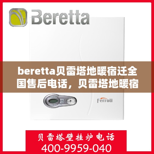 beretta贝雷塔地暖宿迁全国售后电话，贝雷塔地暖宿迁全国售后热线，专业维修与贴心服务