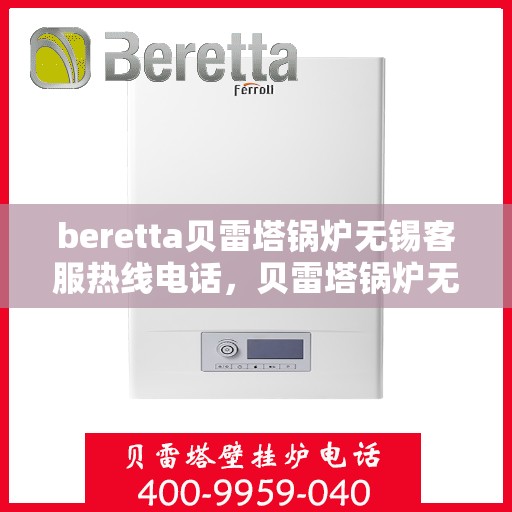 beretta贝雷塔锅炉无锡客服热线电话，贝雷塔锅炉无锡客服热线电话及售后服务指南