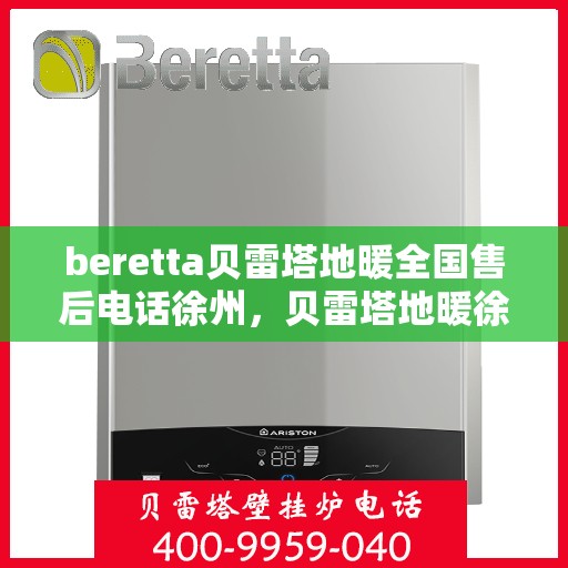 beretta贝雷塔地暖全国售后电话徐州，贝雷塔地暖徐州售后服务中心联系方式