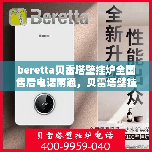 beretta贝雷塔壁挂炉全国售后电话南通，贝雷塔壁挂炉南通售后热线，专业维修，全国服务热线一览