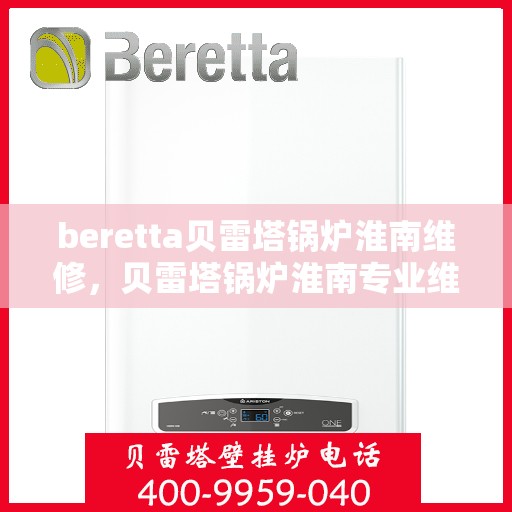 beretta贝雷塔锅炉淮南维修，贝雷塔锅炉淮南专业维修服务