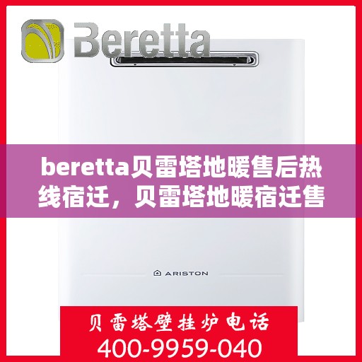 beretta贝雷塔地暖售后热线宿迁，贝雷塔地暖宿迁售后热线，专业解决您的地暖问题