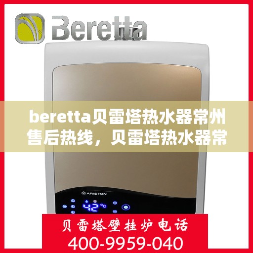 beretta贝雷塔热水器常州售后热线，贝雷塔热水器常州售后热线，专业维修服务热线及咨询指南