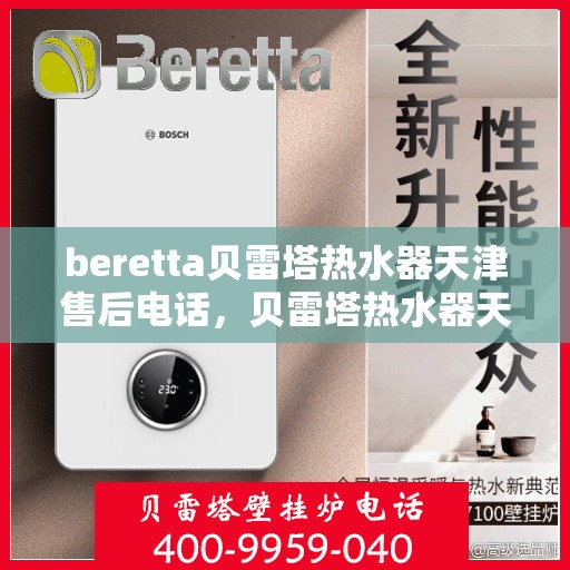 beretta贝雷塔热水器天津售后电话，贝雷塔热水器天津售后服务中心联系电话