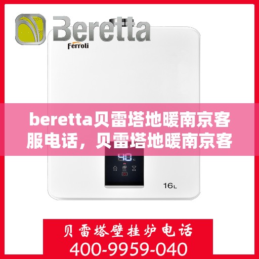 beretta贝雷塔地暖南京客服电话，贝雷塔地暖南京客服热线及咨询联系方式